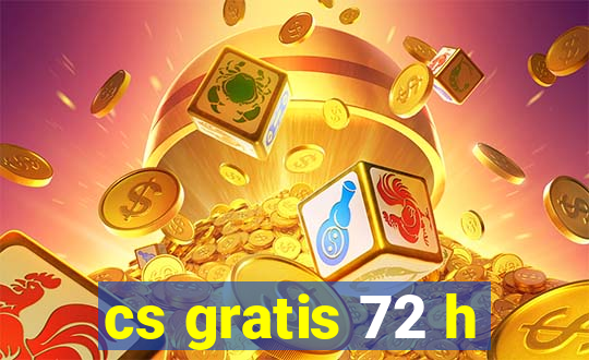 cs gratis 72 h